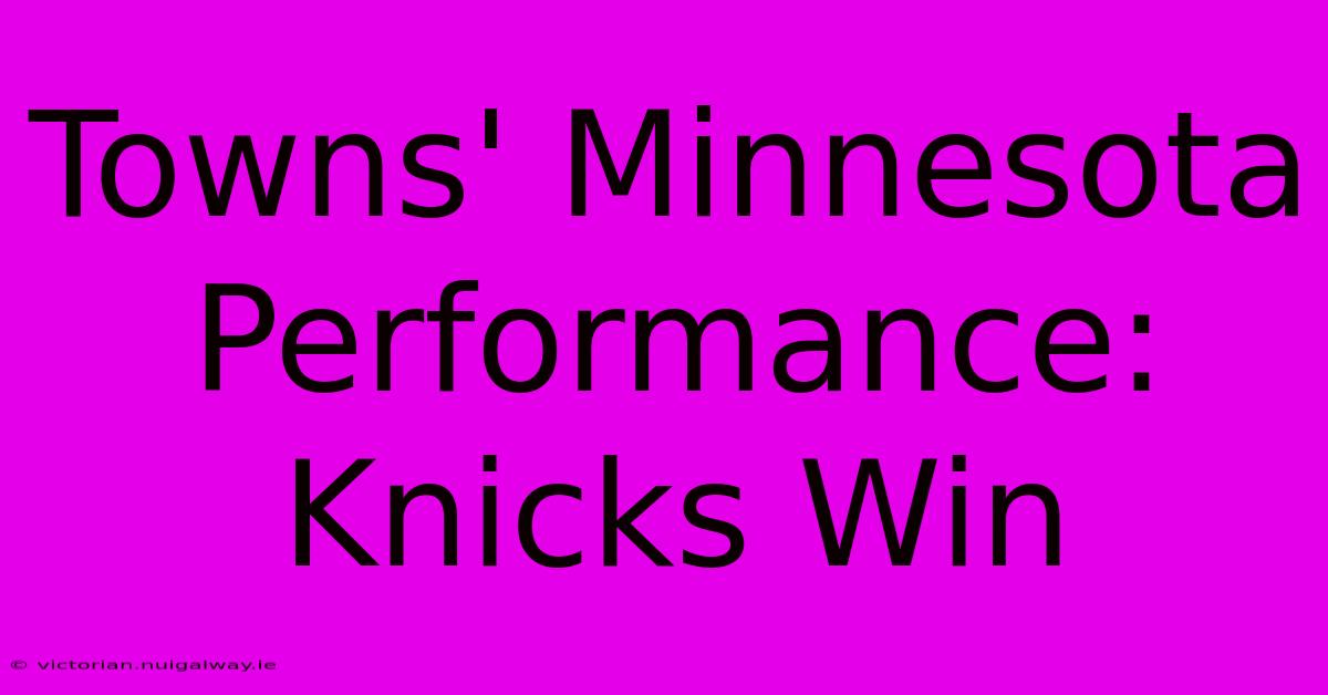 Towns' Minnesota Performance: Knicks Win