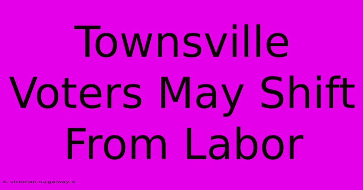 Townsville Voters May Shift From Labor