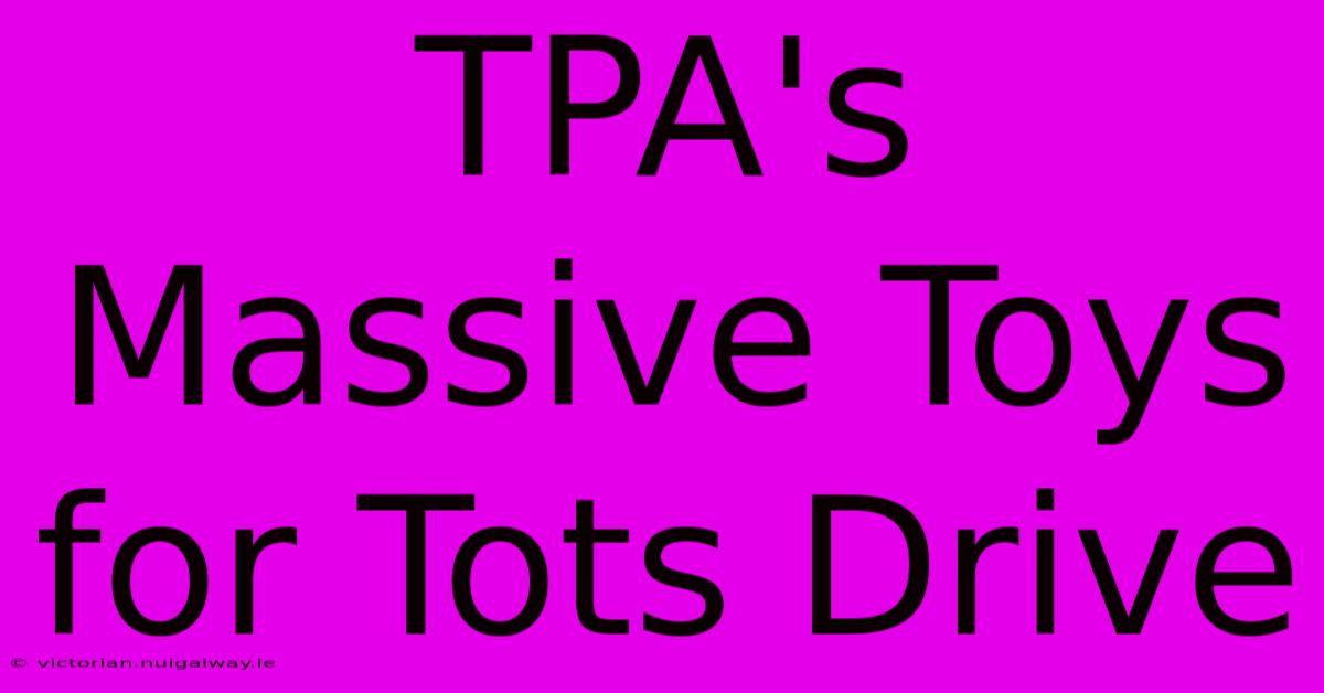 TPA's Massive Toys For Tots Drive