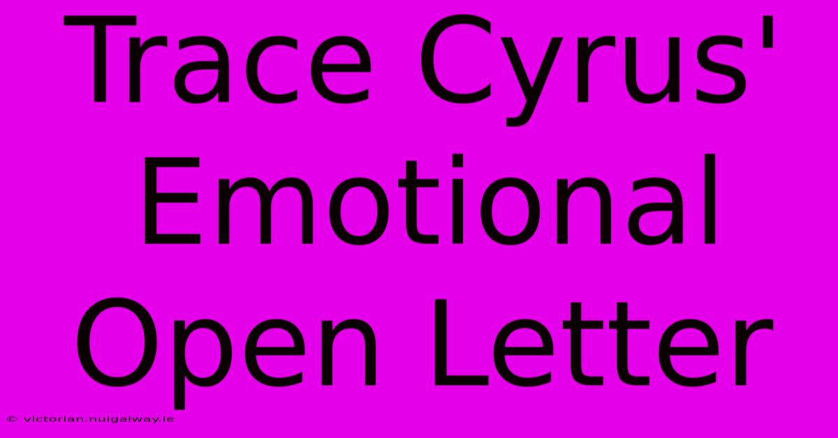 Trace Cyrus' Emotional Open Letter