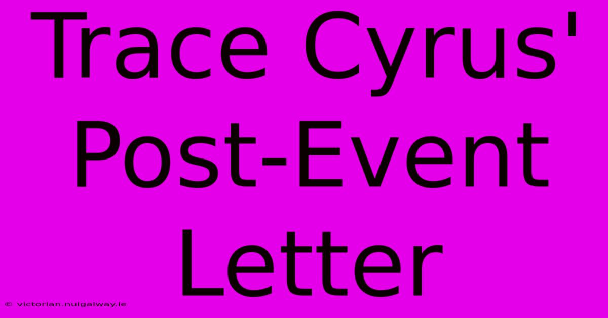 Trace Cyrus' Post-Event Letter