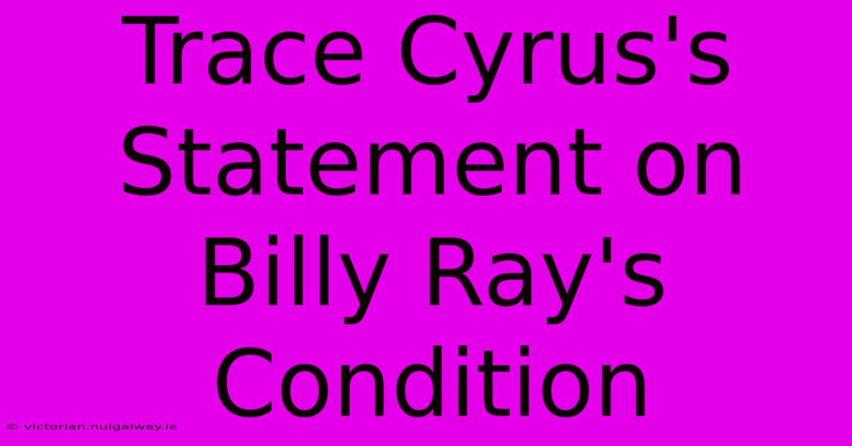 Trace Cyrus's Statement On Billy Ray's Condition