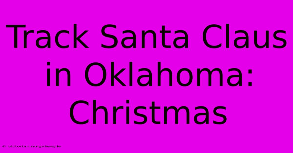 Track Santa Claus In Oklahoma: Christmas