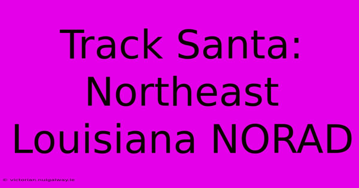 Track Santa: Northeast Louisiana NORAD