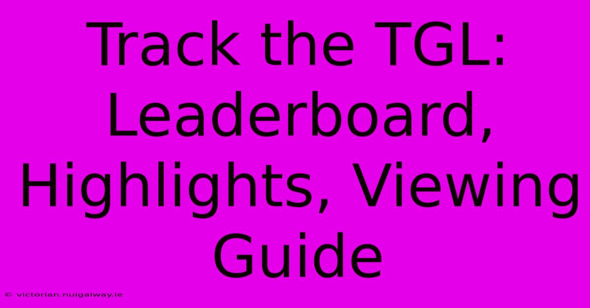 Track The TGL: Leaderboard, Highlights, Viewing Guide