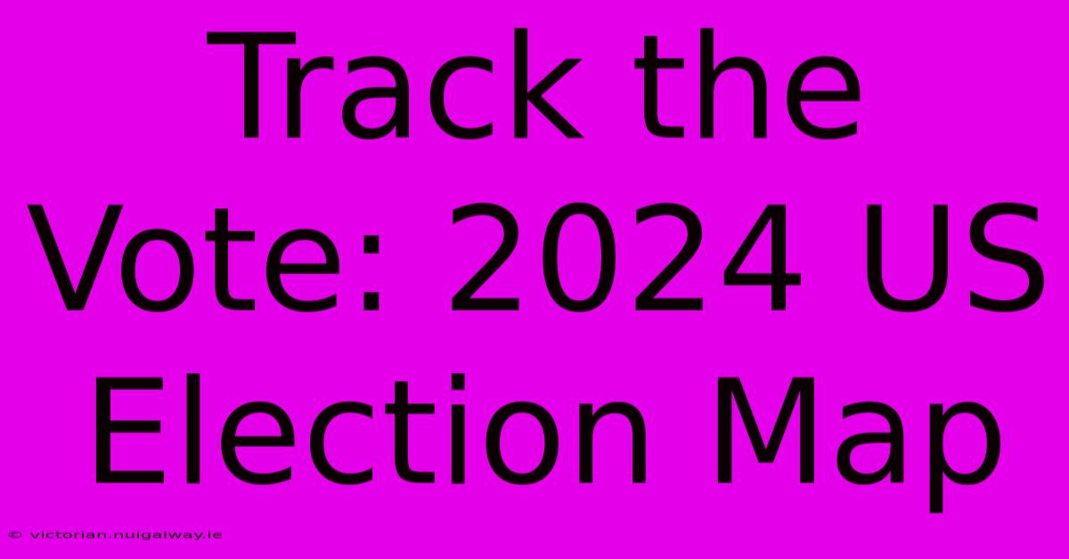 Track The Vote: 2024 US Election Map