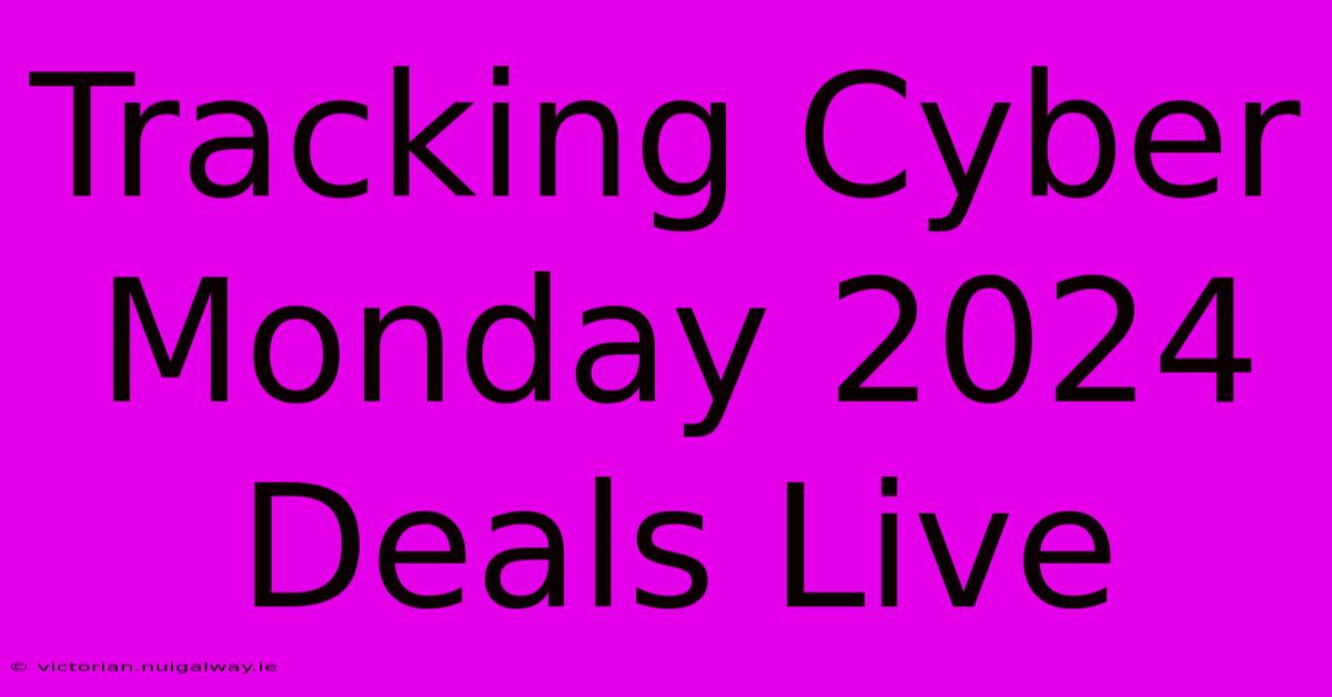 Tracking Cyber Monday 2024 Deals Live