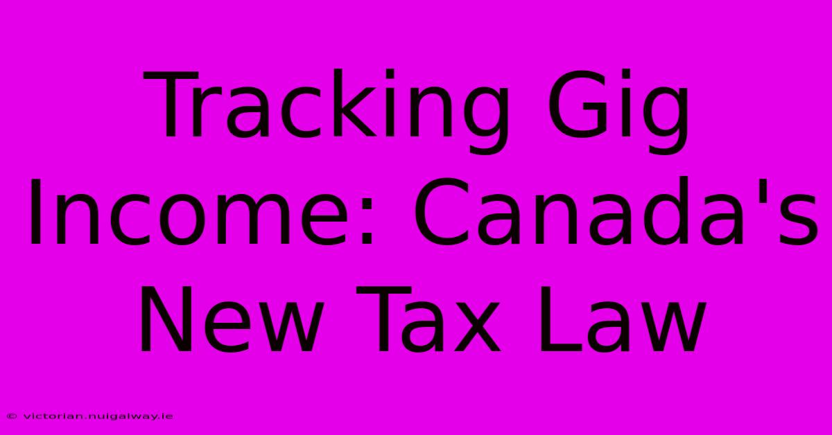 Tracking Gig Income: Canada's New Tax Law