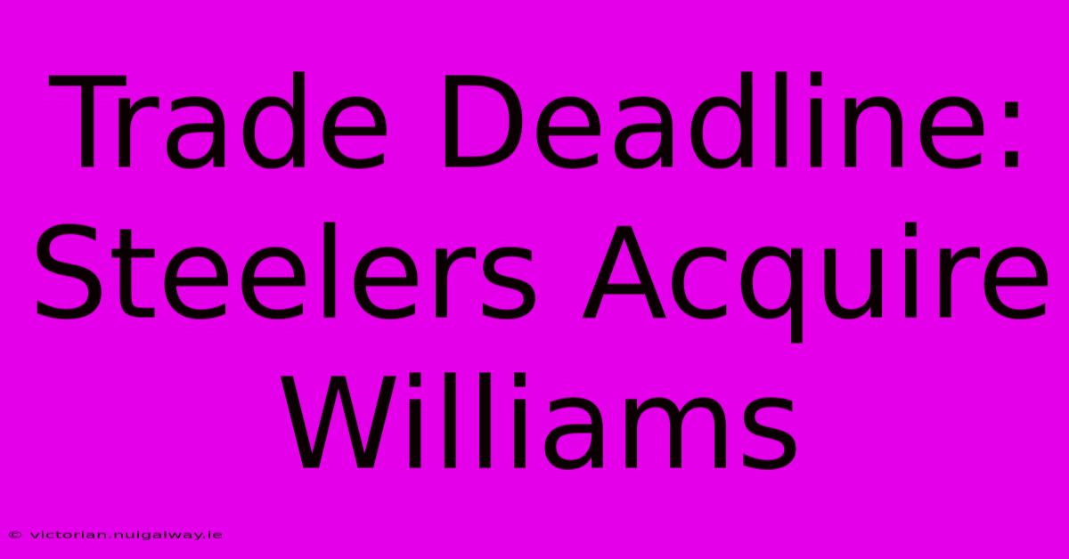 Trade Deadline: Steelers Acquire Williams 