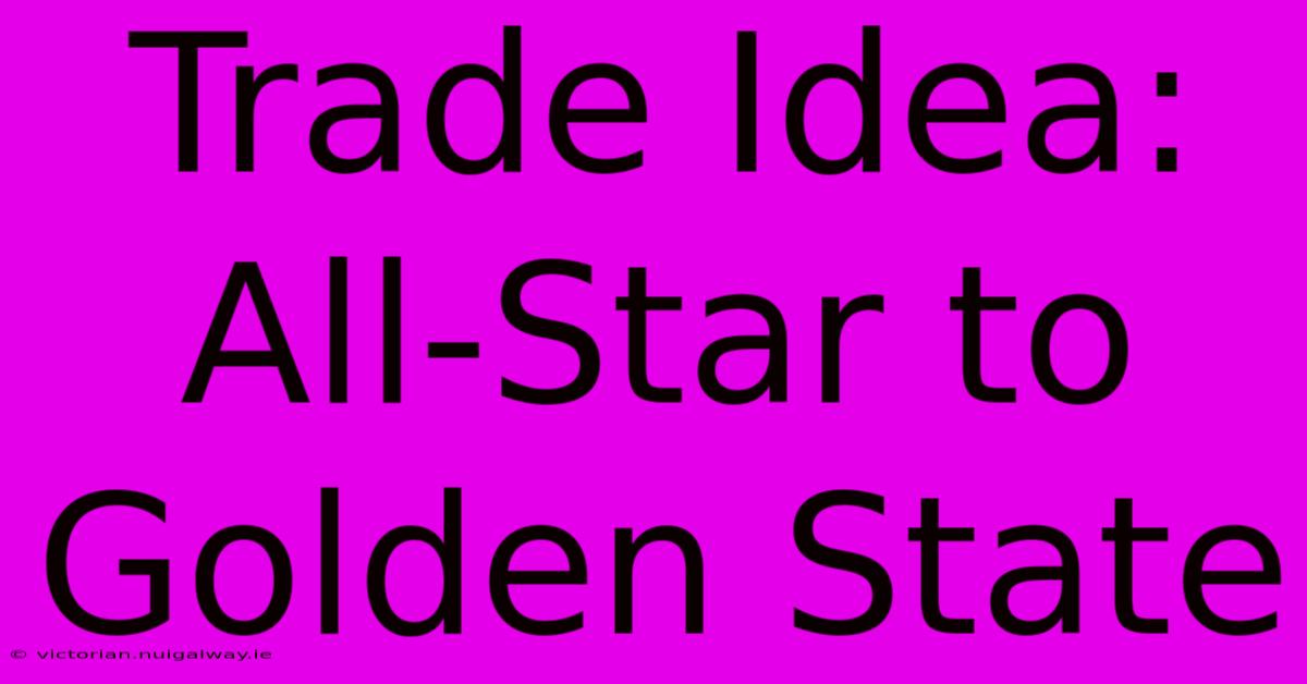 Trade Idea: All-Star To Golden State