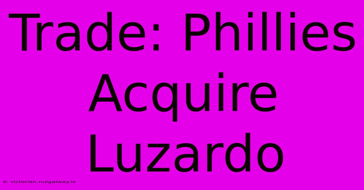 Trade: Phillies Acquire Luzardo