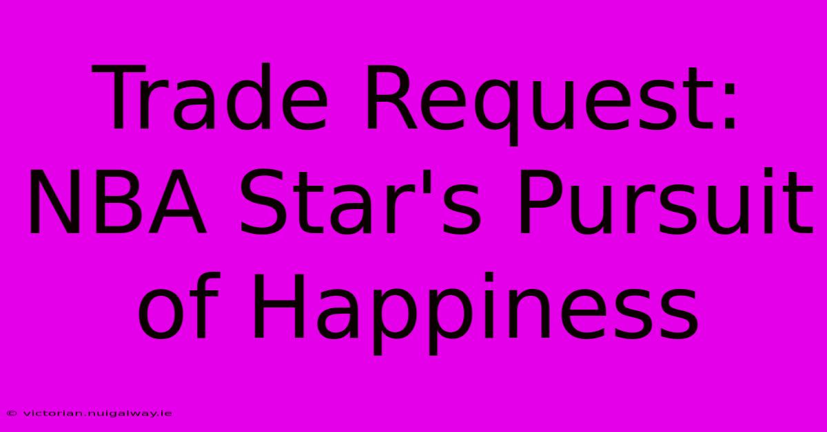 Trade Request: NBA Star's Pursuit Of Happiness