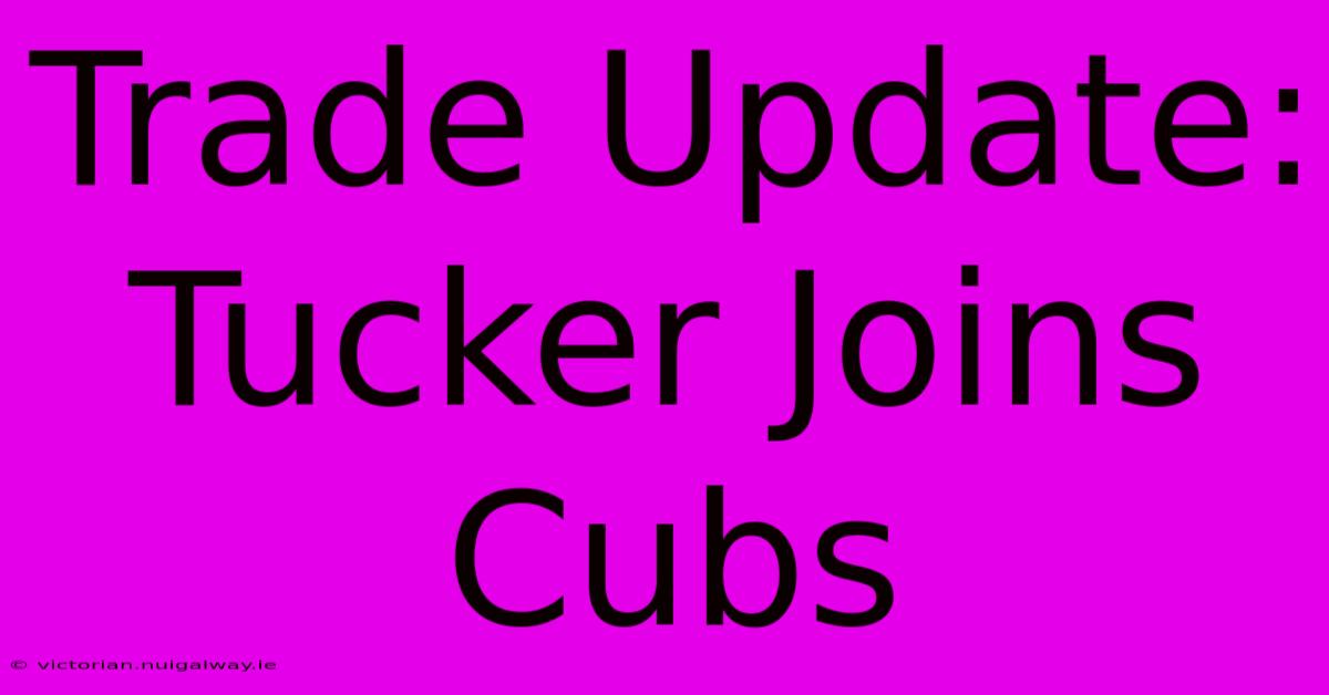 Trade Update: Tucker Joins Cubs