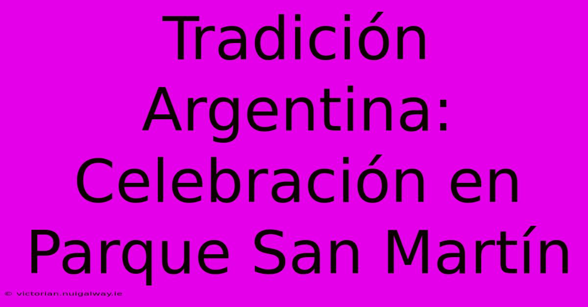 Tradición Argentina: Celebración En Parque San Martín 