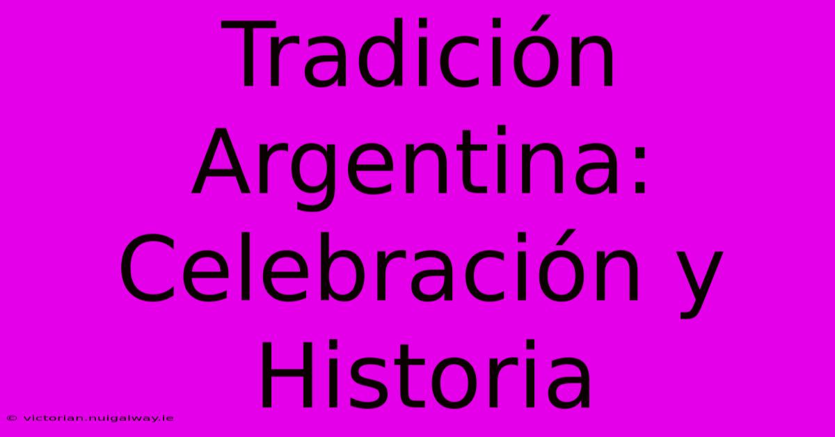 Tradición Argentina: Celebración Y Historia