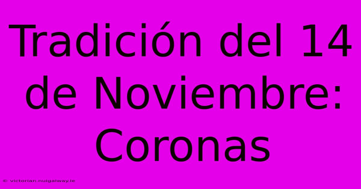 Tradición Del 14 De Noviembre: Coronas 