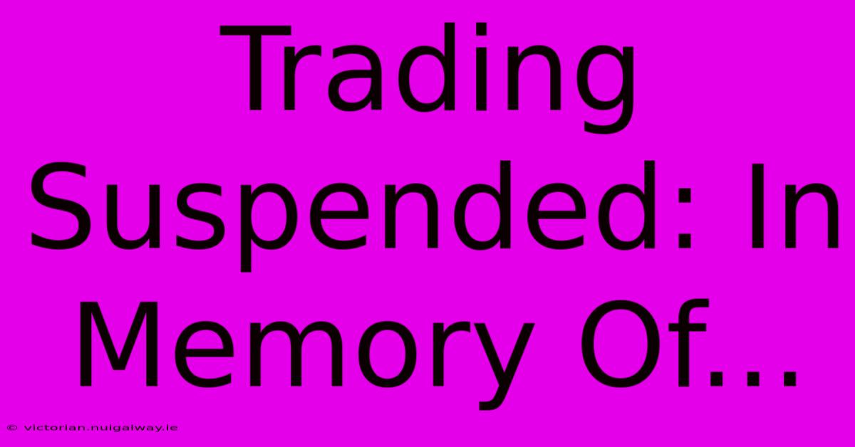 Trading Suspended: In Memory Of...