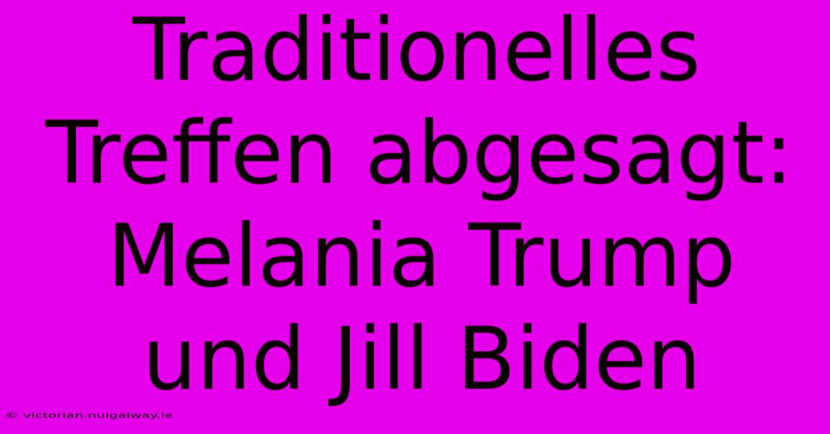 Traditionelles Treffen Abgesagt: Melania Trump Und Jill Biden 