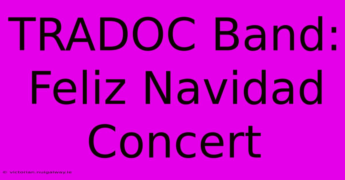 TRADOC Band: Feliz Navidad Concert