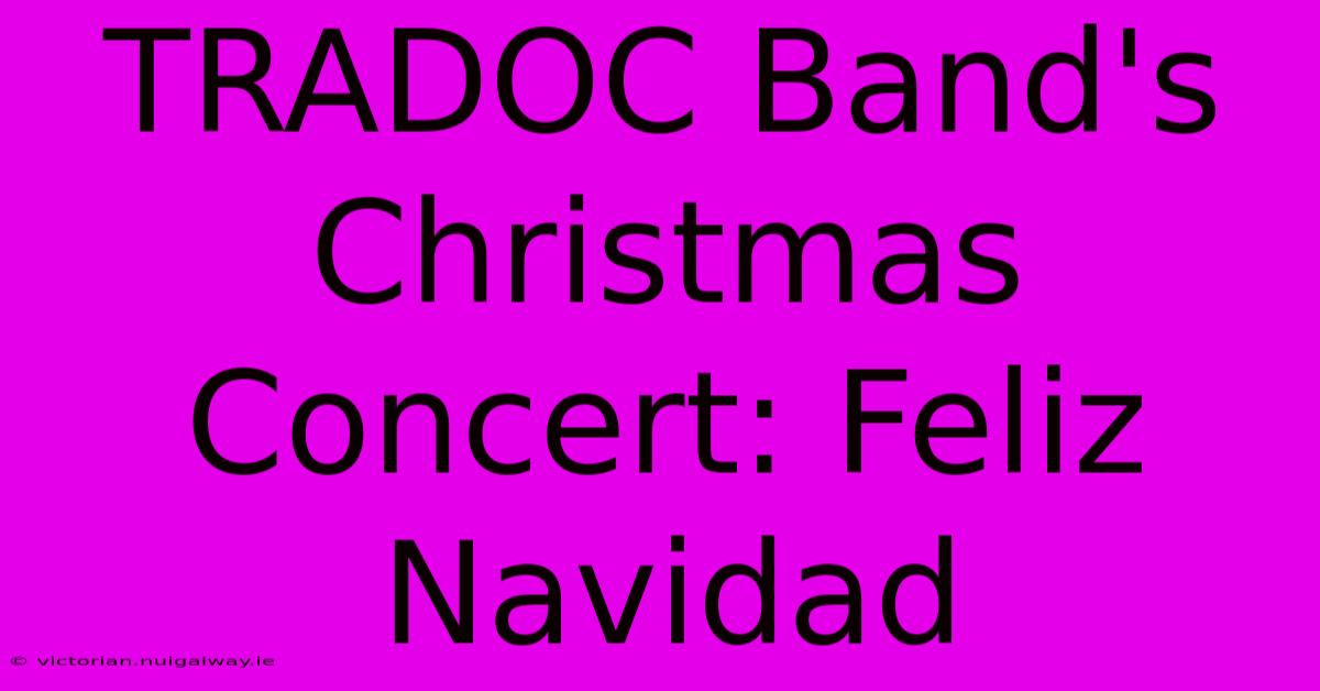 TRADOC Band's Christmas Concert: Feliz Navidad