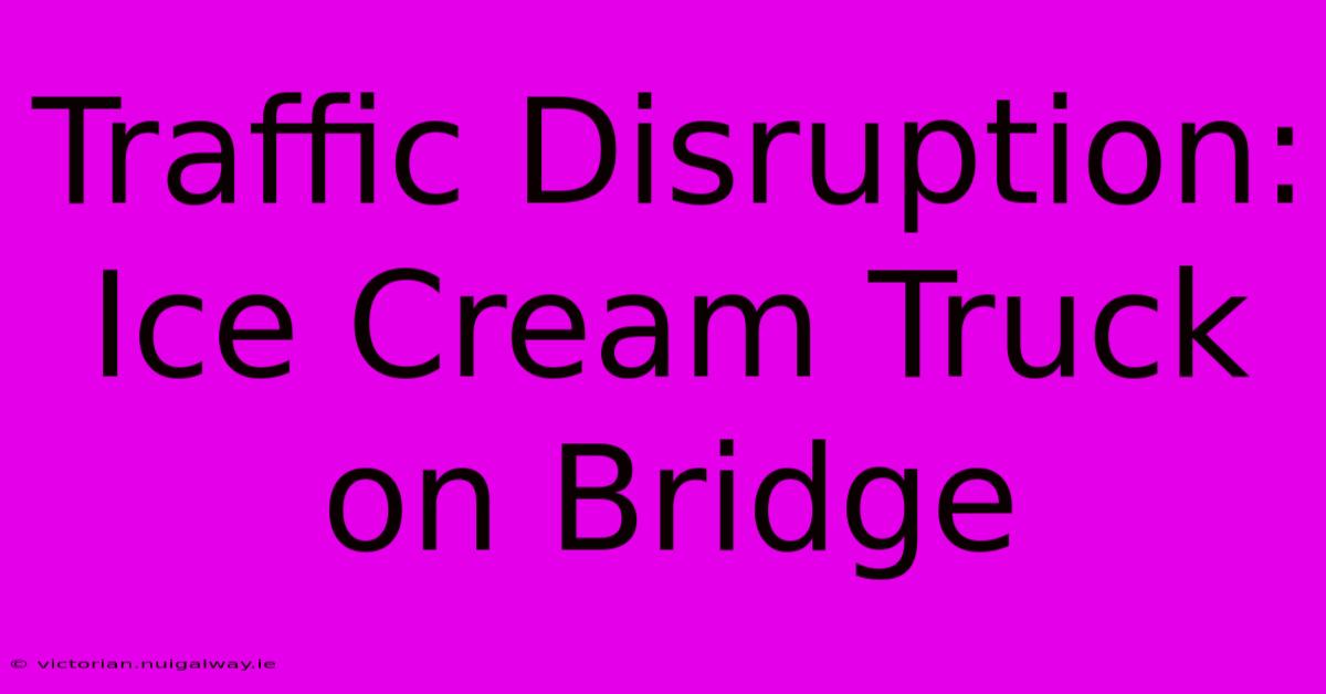 Traffic Disruption: Ice Cream Truck On Bridge