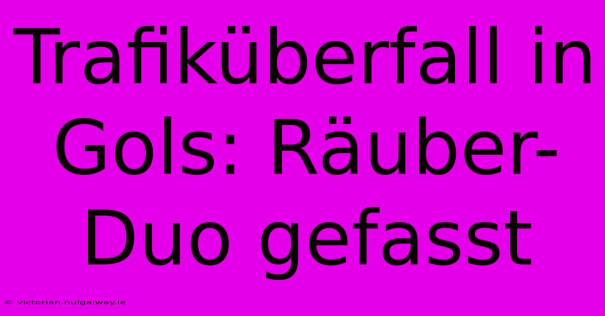 Trafiküberfall In Gols: Räuber-Duo Gefasst