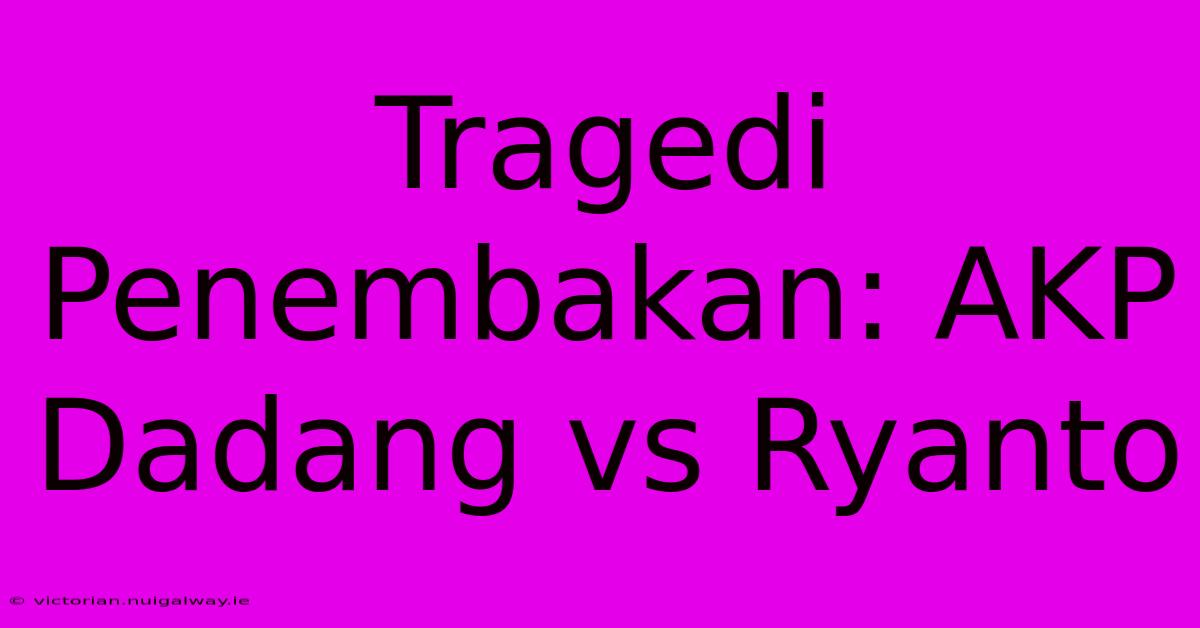 Tragedi Penembakan: AKP Dadang Vs Ryanto