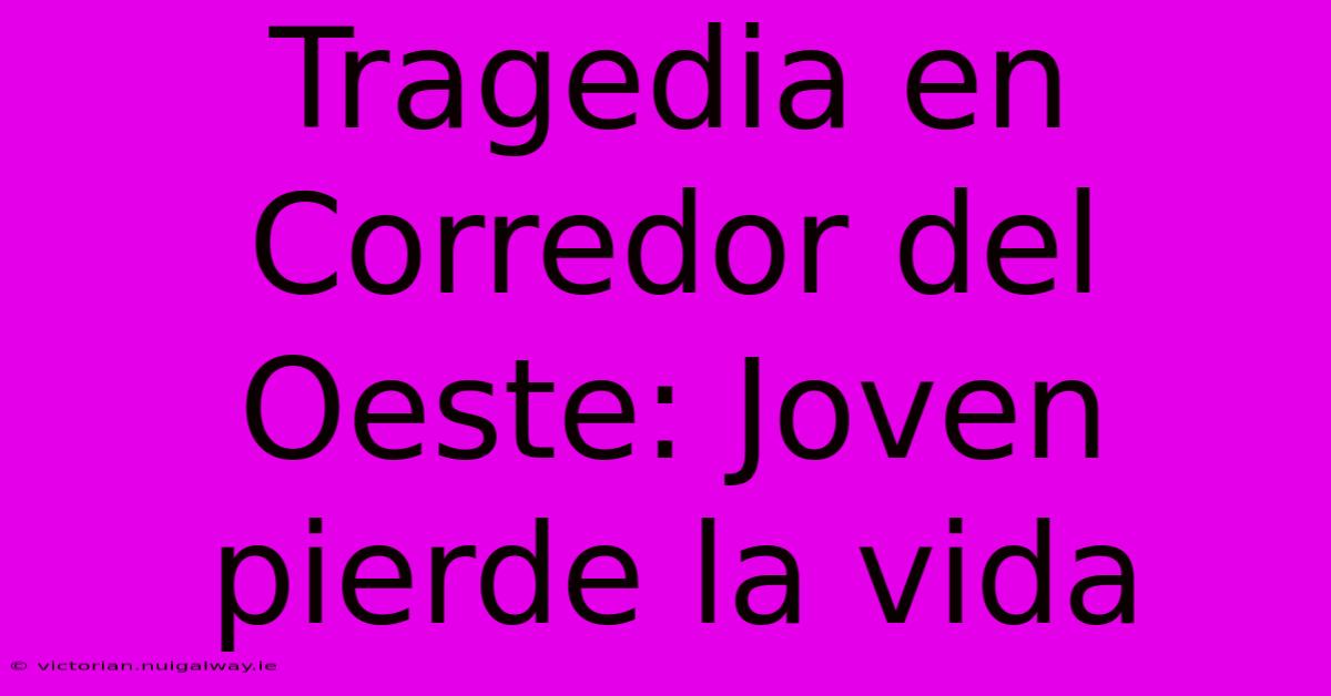 Tragedia En Corredor Del Oeste: Joven Pierde La Vida 