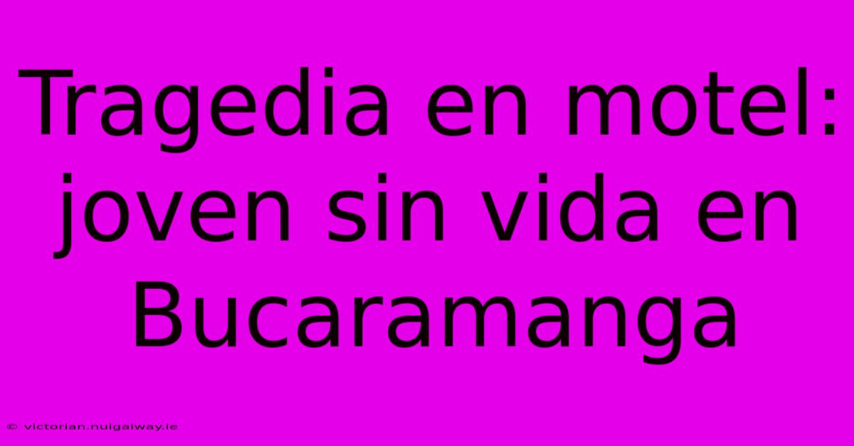 Tragedia En Motel: Joven Sin Vida En Bucaramanga