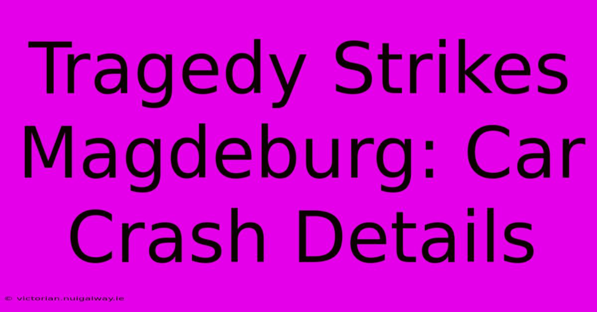 Tragedy Strikes Magdeburg: Car Crash Details