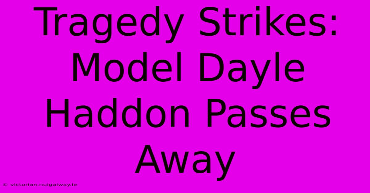 Tragedy Strikes: Model Dayle Haddon Passes Away