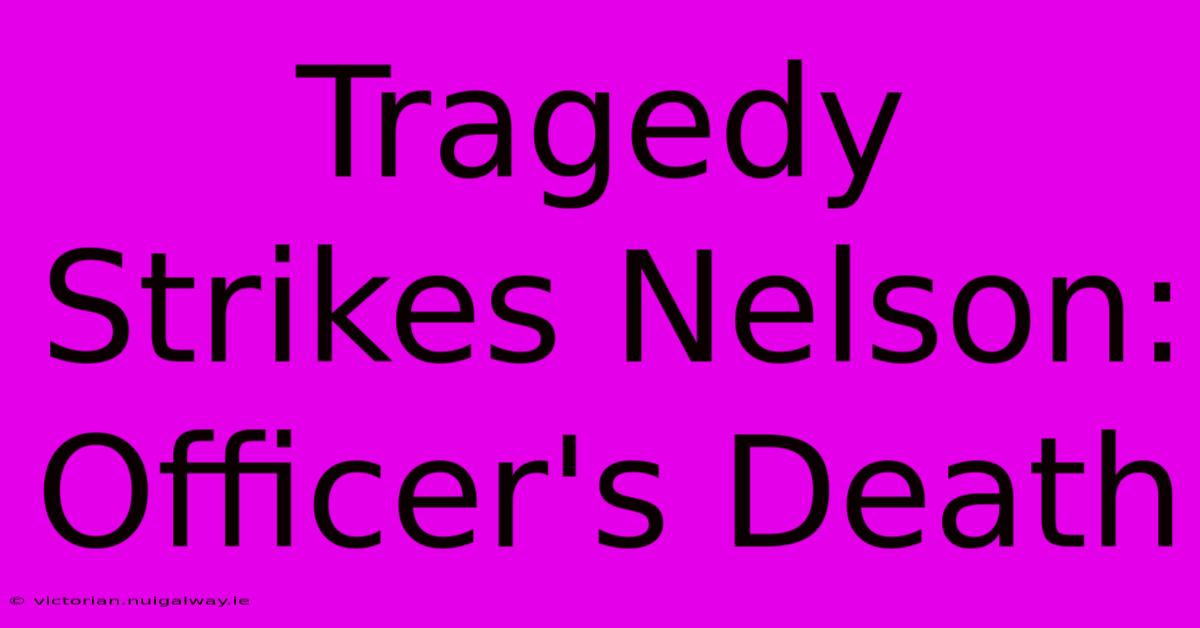 Tragedy Strikes Nelson: Officer's Death