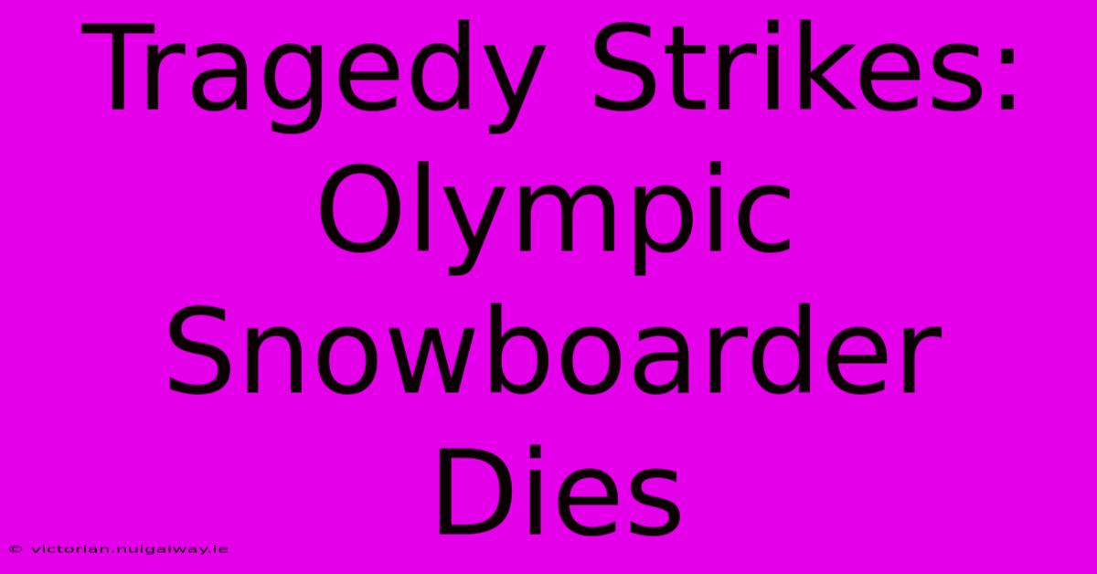 Tragedy Strikes: Olympic Snowboarder Dies