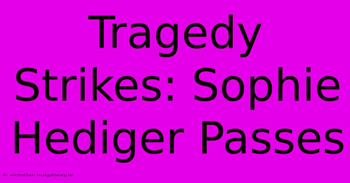 Tragedy Strikes: Sophie Hediger Passes