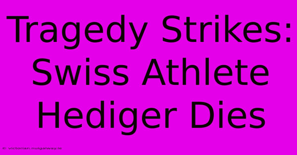 Tragedy Strikes: Swiss Athlete Hediger Dies