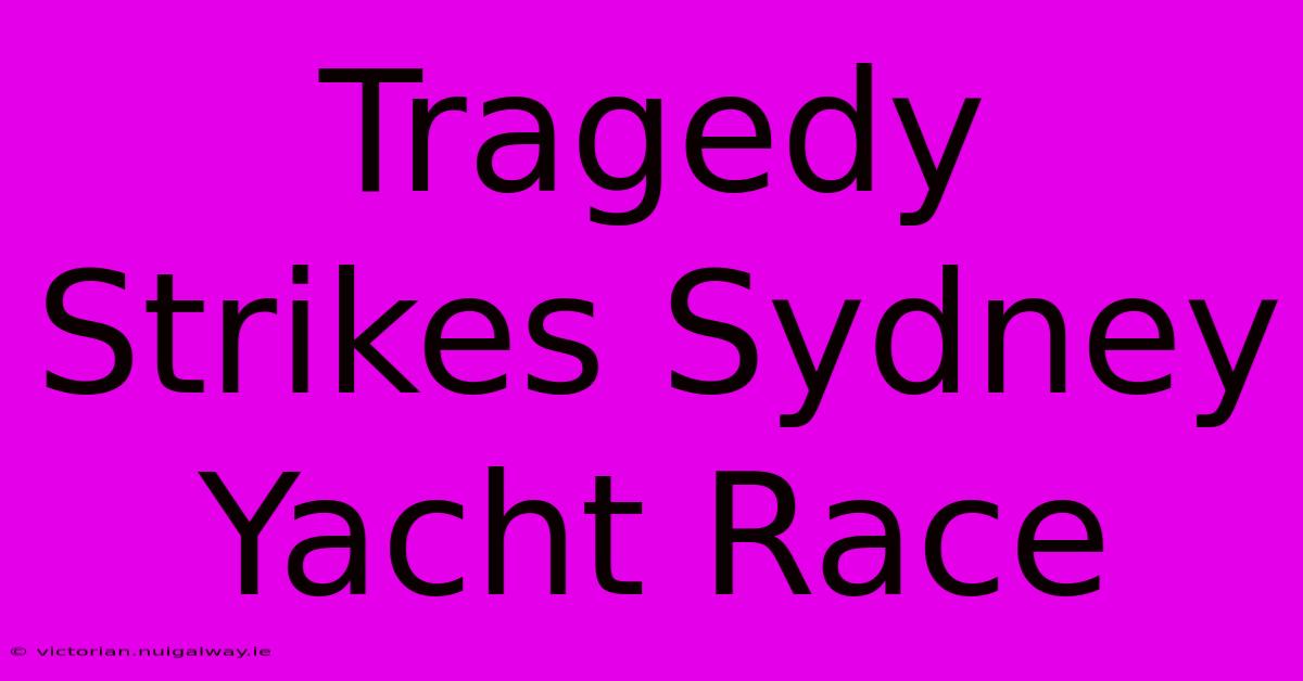 Tragedy Strikes Sydney Yacht Race