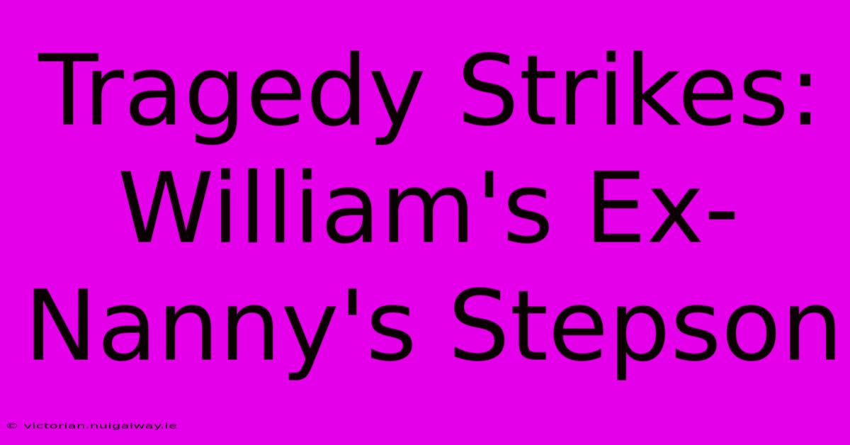 Tragedy Strikes: William's Ex-Nanny's Stepson