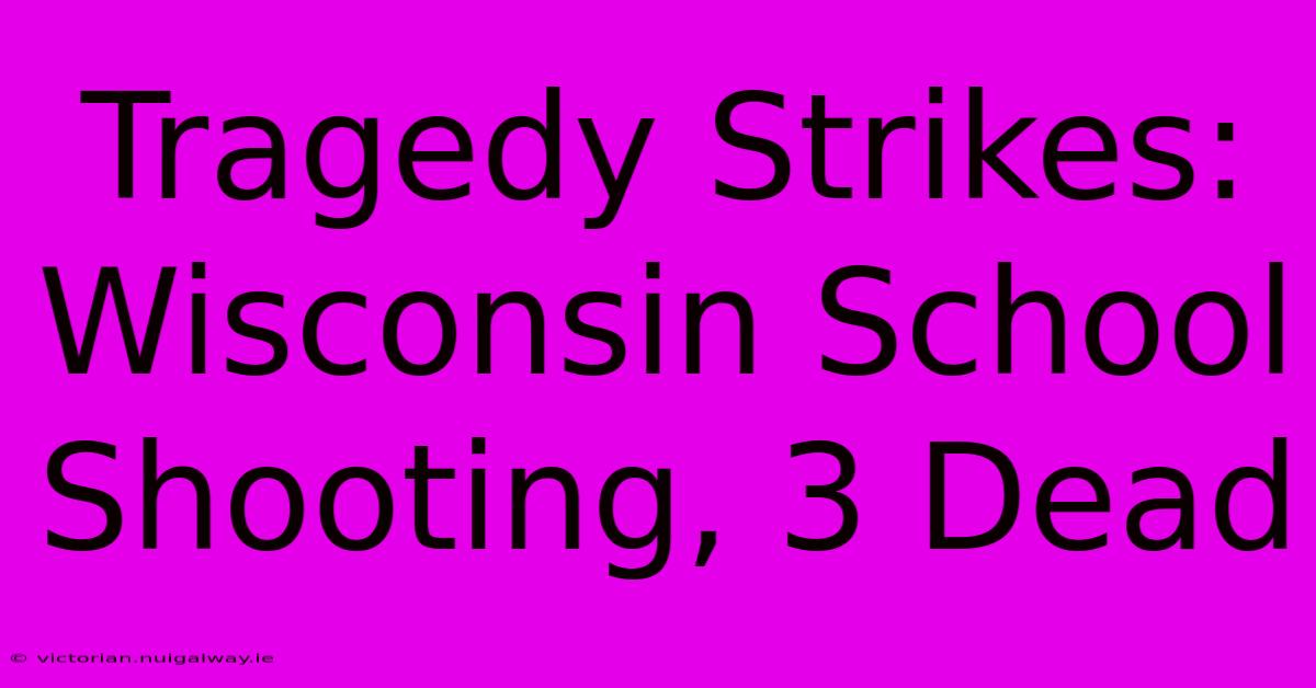 Tragedy Strikes: Wisconsin School Shooting, 3 Dead