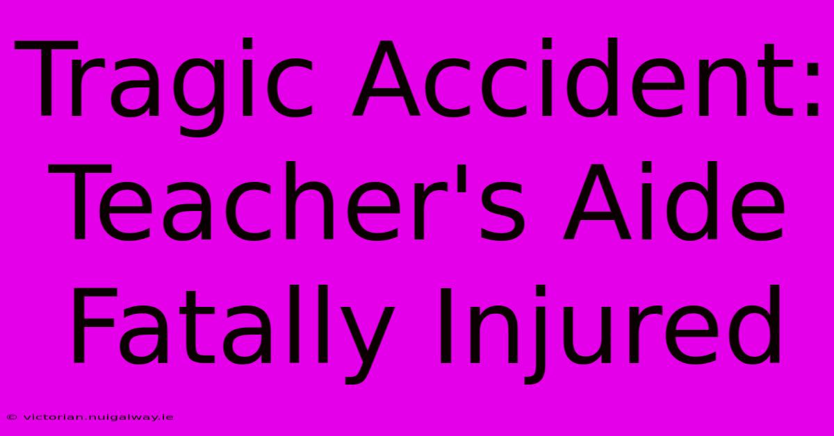 Tragic Accident: Teacher's Aide Fatally Injured