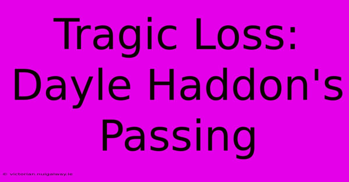 Tragic Loss: Dayle Haddon's Passing