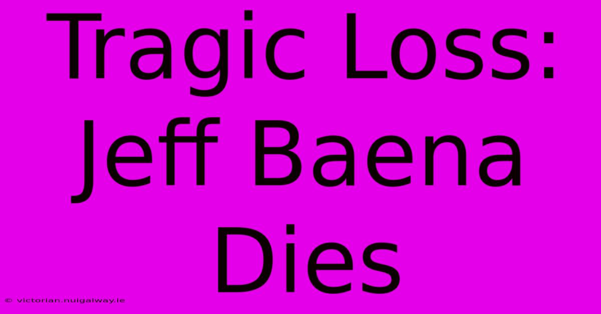 Tragic Loss: Jeff Baena Dies