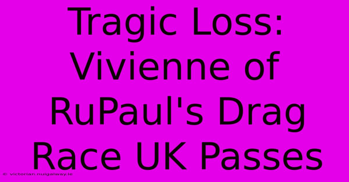 Tragic Loss: Vivienne Of RuPaul's Drag Race UK Passes