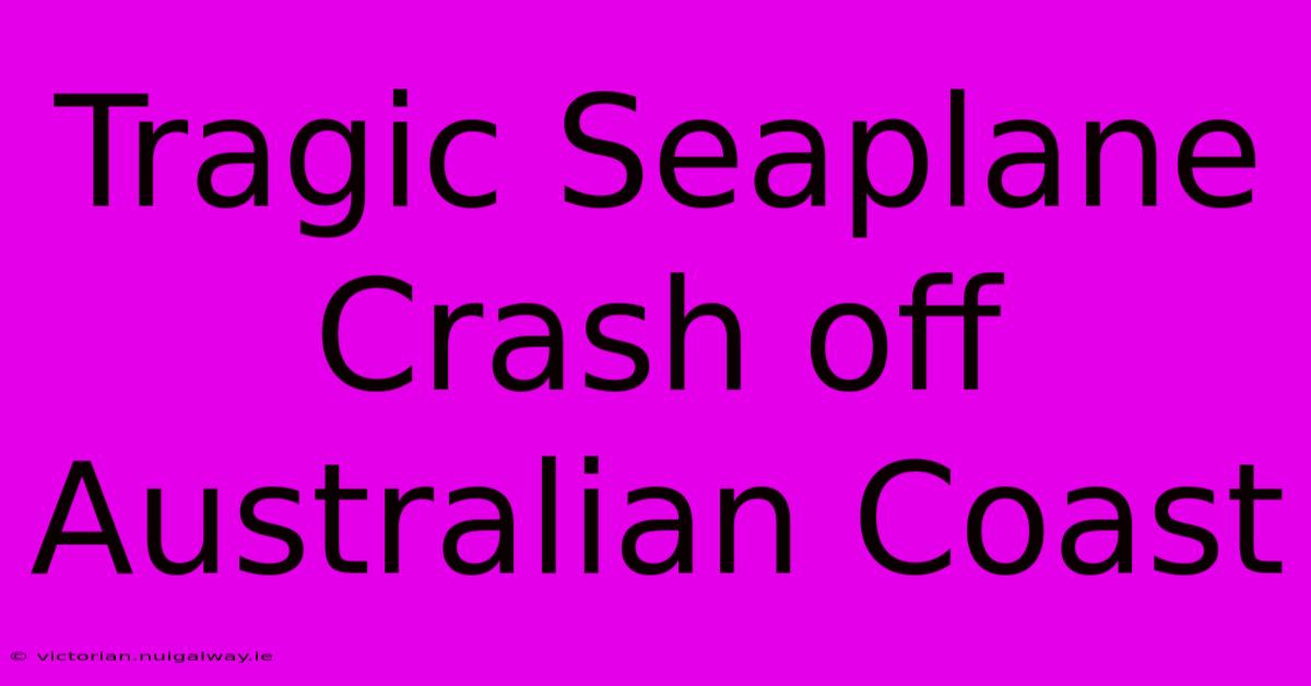 Tragic Seaplane Crash Off Australian Coast