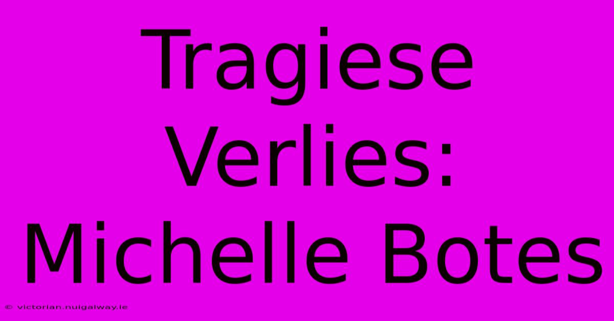 Tragiese Verlies: Michelle Botes