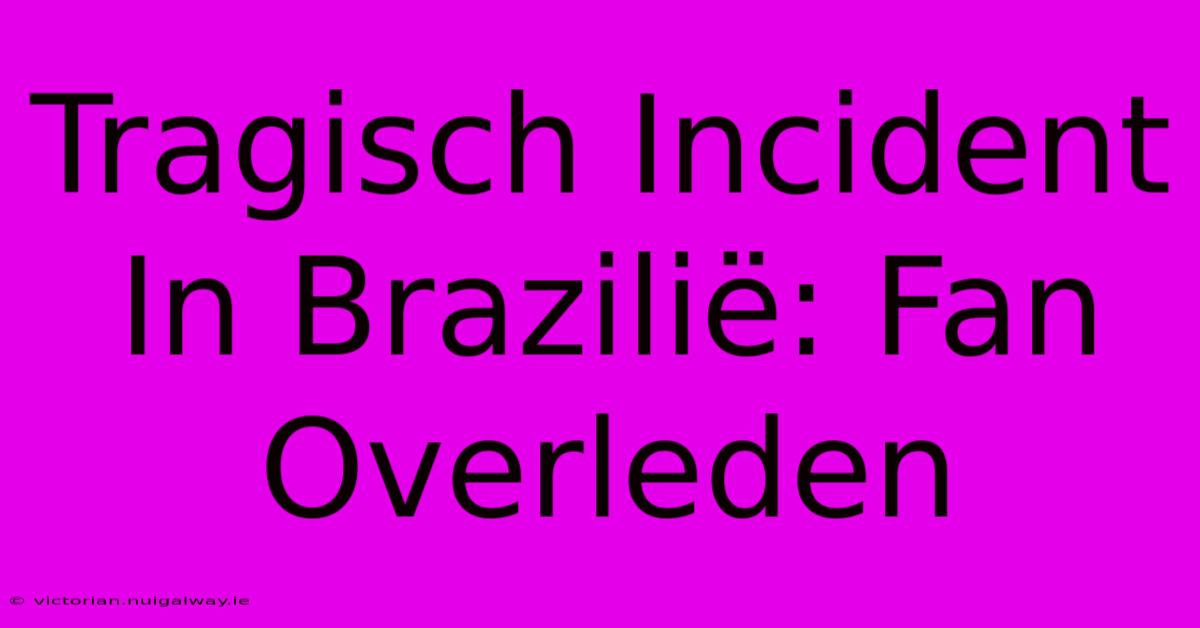 Tragisch Incident In Brazilië: Fan Overleden