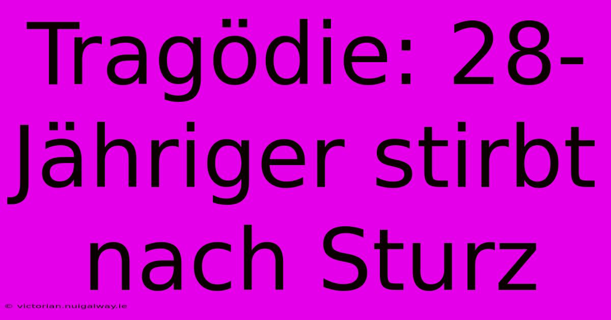 Tragödie: 28-Jähriger Stirbt Nach Sturz