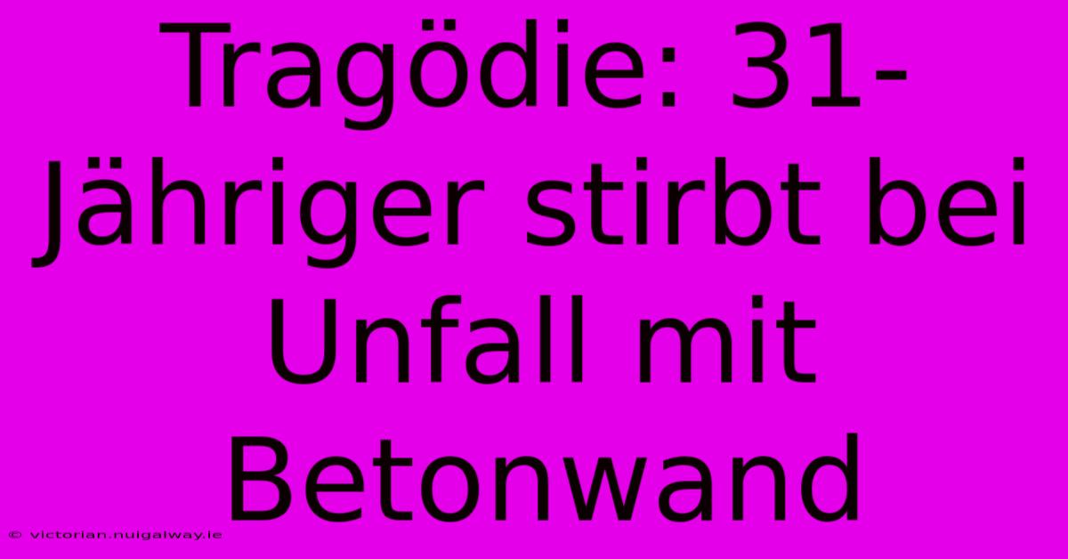 Tragödie: 31-Jähriger Stirbt Bei Unfall Mit Betonwand