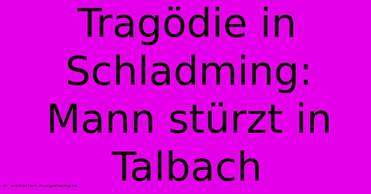 Tragödie In Schladming: Mann Stürzt In Talbach