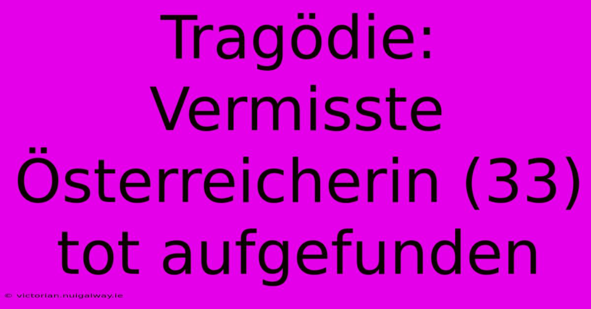 Tragödie: Vermisste Österreicherin (33) Tot Aufgefunden