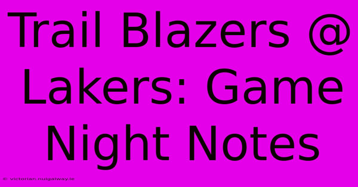 Trail Blazers @ Lakers: Game Night Notes